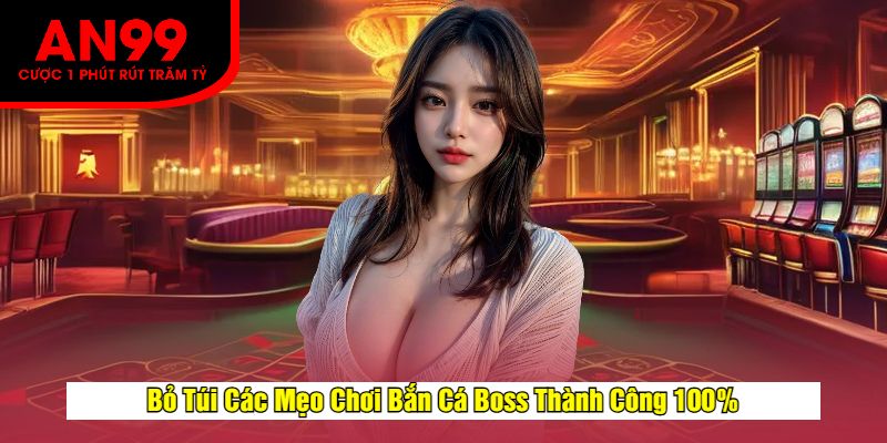 Bỏ Túi Các Mẹo Chơi Bắn Cá Boss Thành Công 100%