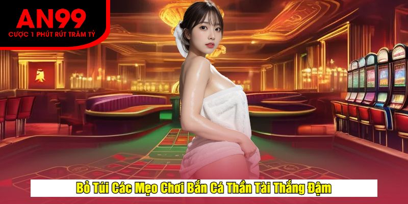 Bỏ Túi Các Mẹo Chơi Bắn Cá Thần Tài Thắng Đậm