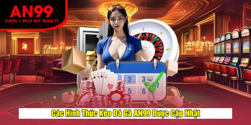 Các Hình Thức Kèo Đá Gà AN99 Được Cập Nhật