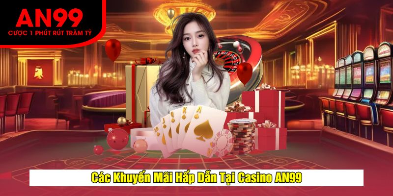 Các Khuyến Mãi Hấp Dẫn Tại Casino AN99