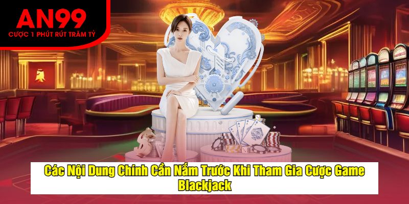 Các Nội Dung Chính Cần Nắm Trước Khi Tham Gia Cược Game Blackjack