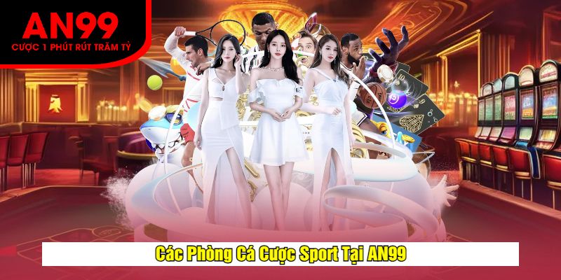 Các Phòng Cá Cược Sport Tại AN99