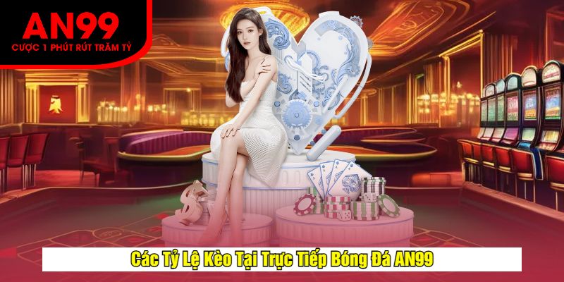 Các Tỷ Lệ Kèo Tại Trực Tiếp Bóng Đá AN99