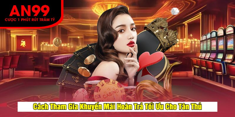 Cách Tham Gia Khuyến Mãi Hoàn Trả Tối Ưu Cho Tân Thủ