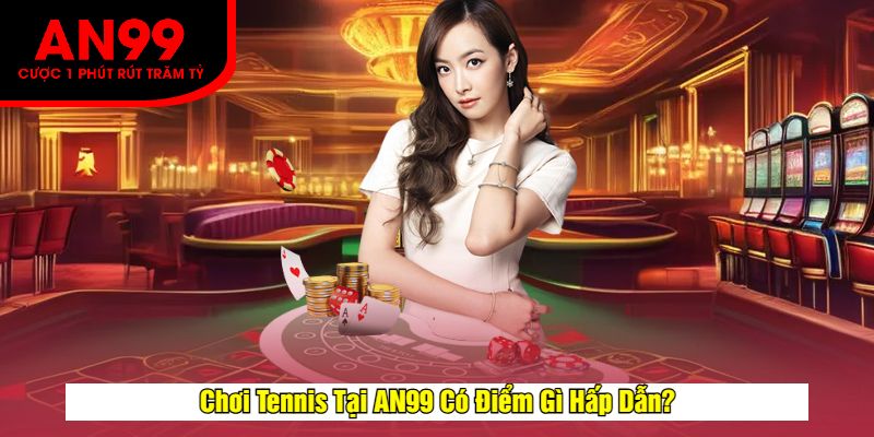 Chơi Tennis Tại AN99 Có Điểm Gì Hấp Dẫn?