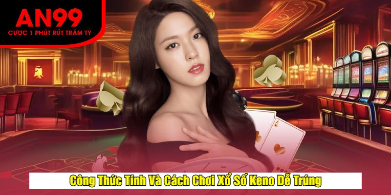 Công Thức Tính Và Cách Chơi Xổ Số Keno Dễ Trúng