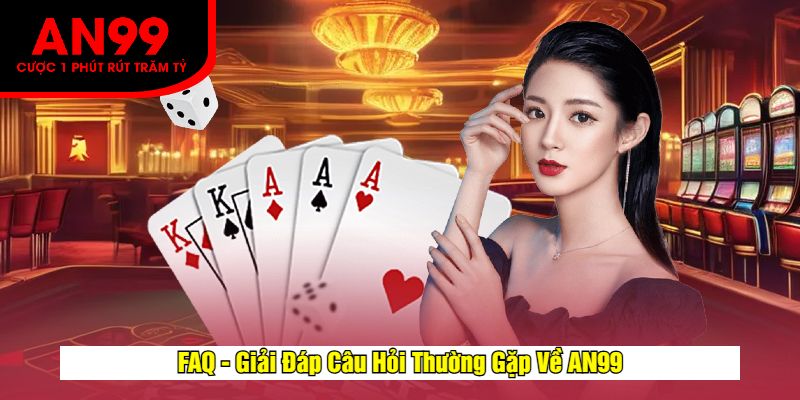FAQ - Giải Đáp Câu Hỏi Thường Gặp Về AN99