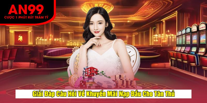 Giải Đáp Câu Hỏi Về Khuyến Mãi Nạp Đầu Cho Tân Thủ