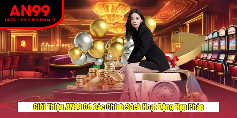 Giới Thiệu AN99 Có Các Chính Sách Hoạt Động Hợp Pháp