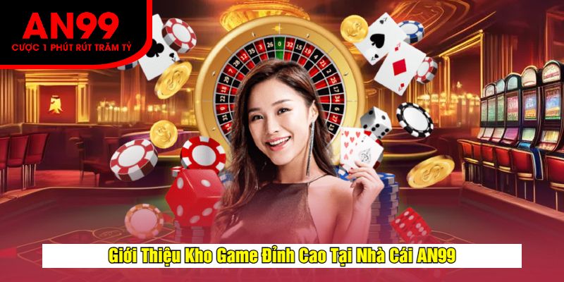 Giới Thiệu Kho Game Đỉnh Cao Tại Nhà Cái AN99