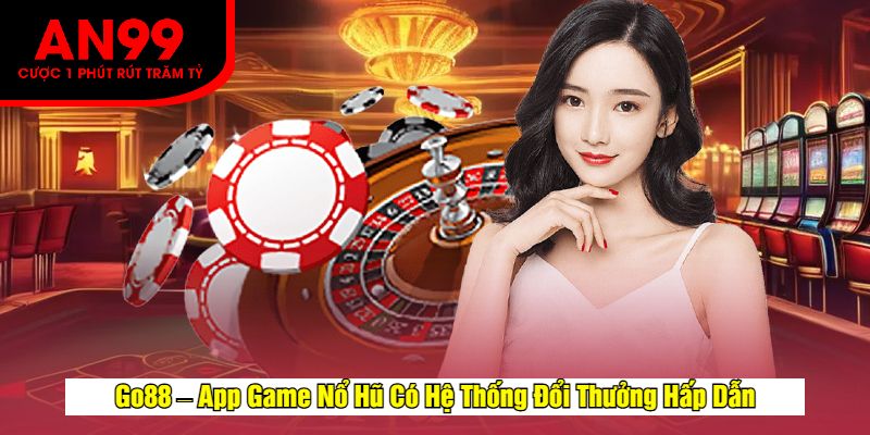 Go88 – App Game Nổ Hũ Có Hệ Thống Đổi Thưởng Hấp Dẫn
