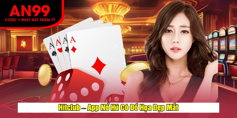 Hitclub – App Nổ Hũ Có Đồ Họa Đẹp Mắt