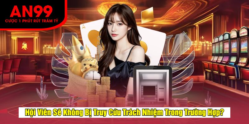 Hội Viên Sẽ Không Bị Truy Cứu Trách Nhiệm Trong Trường Hợp?