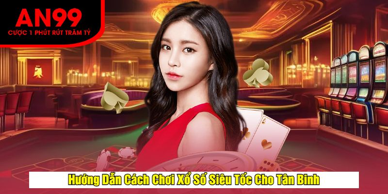 Hướng Dẫn Cách Chơi Xổ Số Siêu Tốc Cho Tân Binh