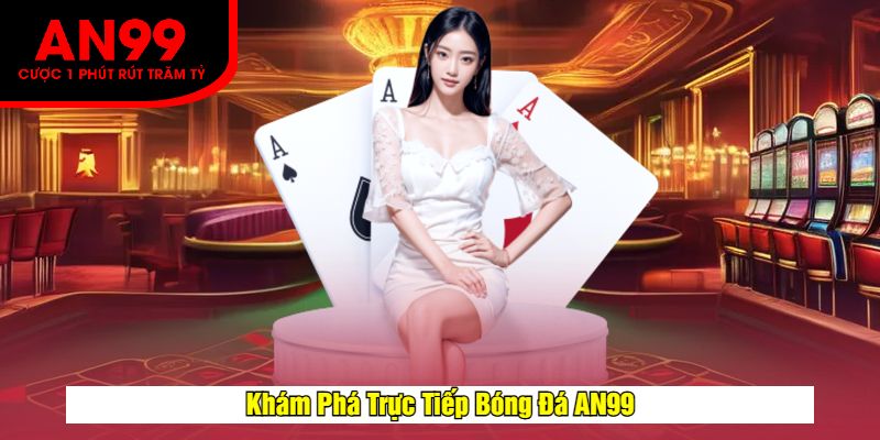 Khám Phá Trực Tiếp Bóng Đá AN99