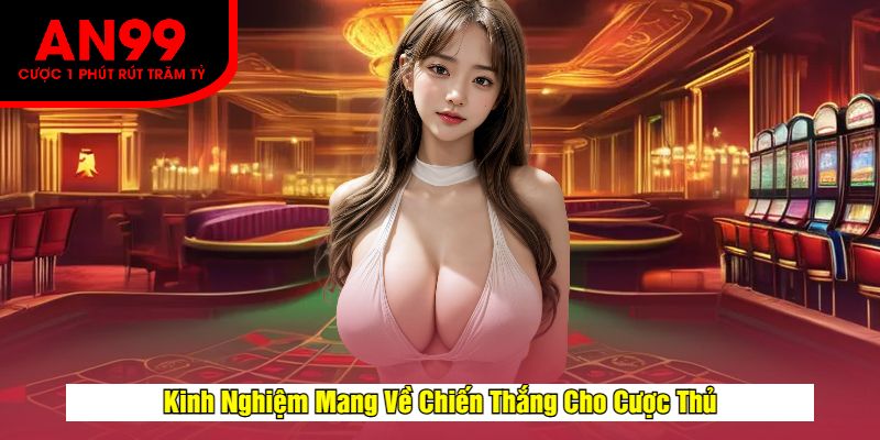 Kinh Nghiệm Mang Về Chiến Thắng Cho Cược Thủ