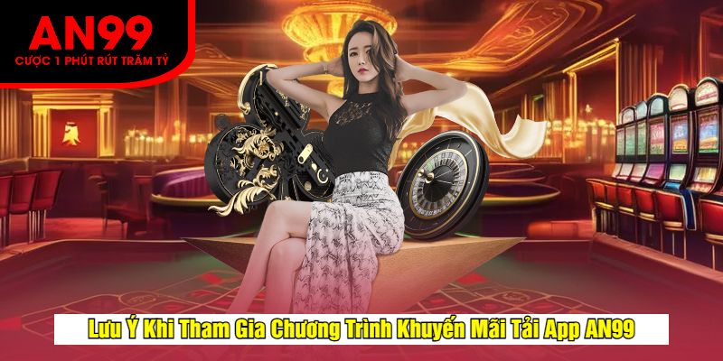 Lưu Ý Khi Tham Gia Chương Trình Khuyến Mãi Tải App AN99
