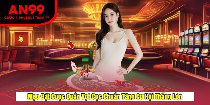 Mẹo Đặt Cược Quần Vợt Cực Chuẩn Tăng Cơ Hội Thắng Lớn