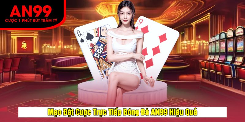Mẹo Đặt Cược Trực Tiếp Bóng Đá AN99 Hiệu Quả