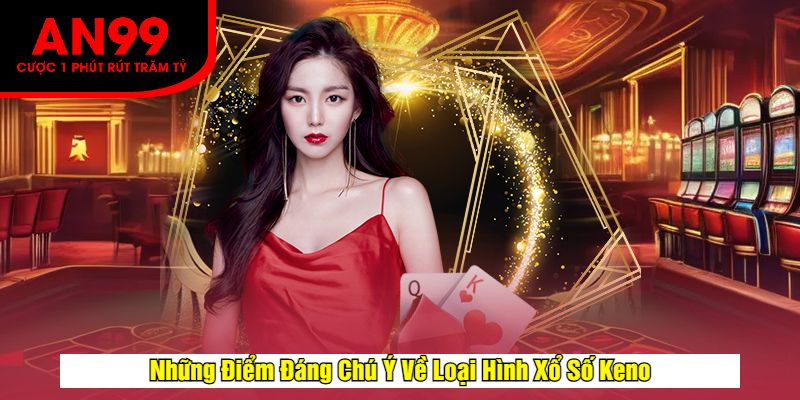 Những Điểm Đáng Chú Ý Về Loại Hình Xổ Số Keno