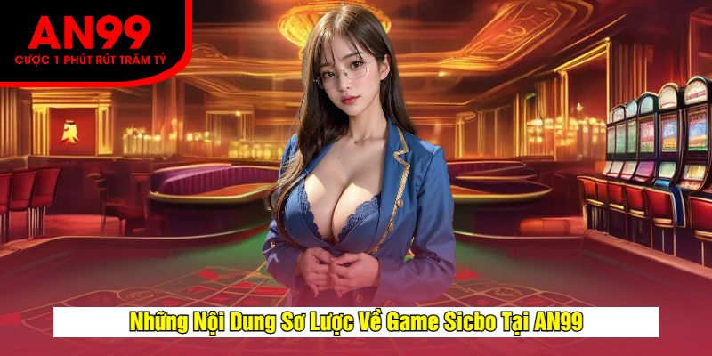 Những Nội Dung Sơ Lược Về Game Sicbo Tại AN99