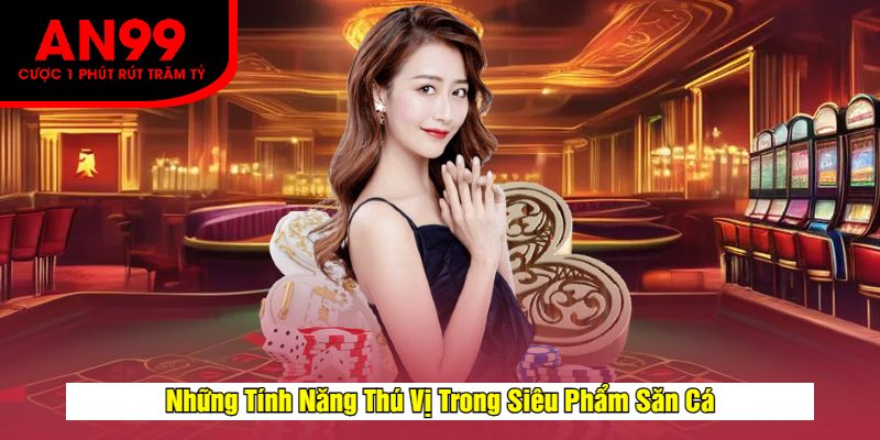 Những Tính Năng Thú Vị Trong Siêu Phẩm Săn Cá
