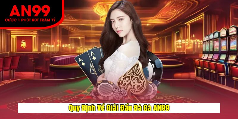 Quy Định Về Giải Đấu Đá Gà AN99