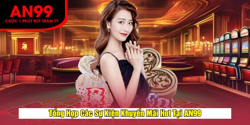 Tổng Hợp Các Sự Kiện Khuyến Mãi Hot Tại AN99