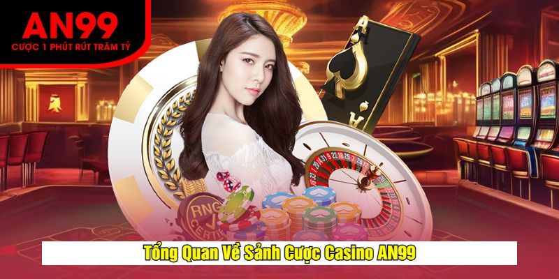 Tổng Quan Về Sảnh Cược Casino AN99