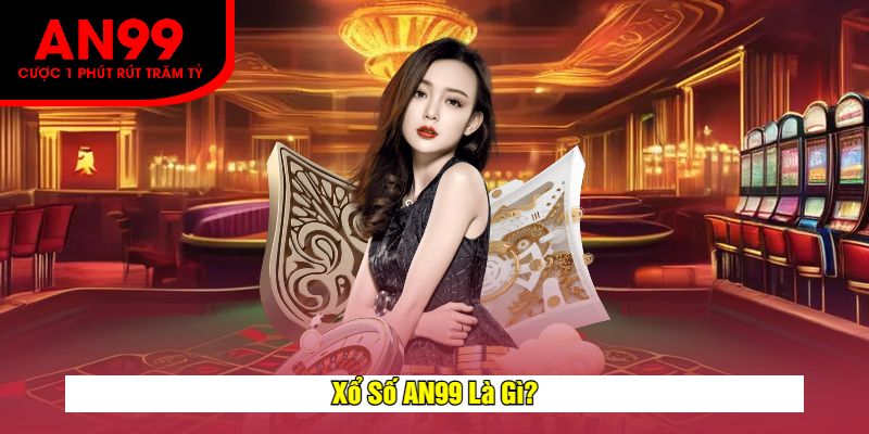 Xổ Số AN99 Là Gì?
